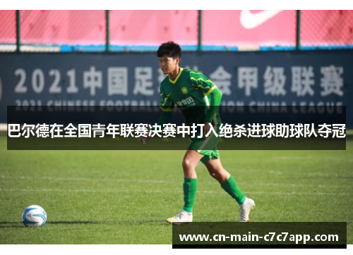 巴尔德在全国青年联赛决赛中打入绝杀进球助球队夺冠