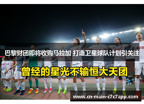 巴黎财团即将收购马拉加 打造卫星球队计划引关注