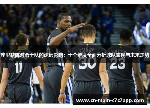库里缺阵对勇士队的深远影响:十个维度全面分析球队表现与未来走势 库里缺阵对勇士队的深远影响:十个维度全面分析球队表现与未来走势