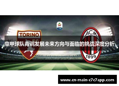 意甲球队青训发展未来方向与面临的挑战深度分析 意甲球队青训发展未来方向与面临的挑战深度分析