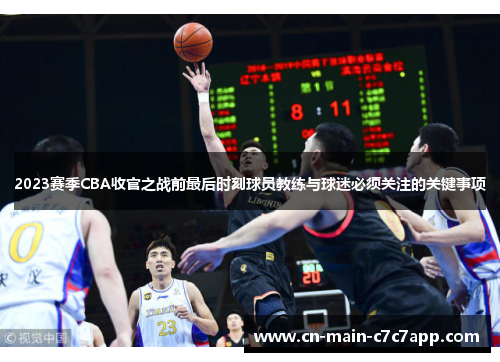 2023赛季CBA收官之战前最后时刻球员教练与球迷必须关注的关键事项 2023赛季CBA收官之战前最后时刻球员教练与球迷必须关注的关键事项