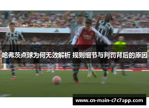 哈弗茨点球为何无效解析 规则细节与判罚背后的原因