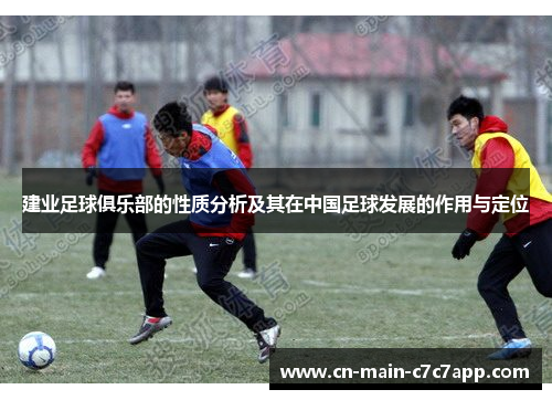 建业足球俱乐部的性质分析及其在中国足球发展的作用与定位 建业足球俱乐部的性质分析及其在中国足球发展的作用与定位