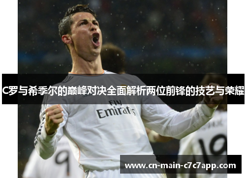 C罗与希季尔的巅峰对决全面解析两位前锋的技艺与荣耀 C罗与希季尔的巅峰对决全面解析两位前锋的技艺与荣耀