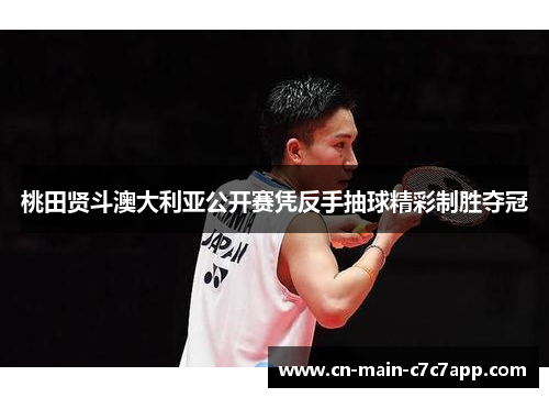 桃田贤斗澳大利亚公开赛凭反手抽球精彩制胜夺冠