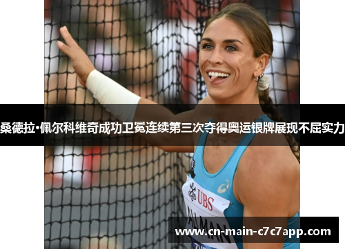 桑德拉·佩尔科维奇成功卫冕连续第三次夺得奥运银牌展现不屈实力 桑德拉·佩尔科维奇成功卫冕连续第三次夺得奥运银牌展现不屈实力