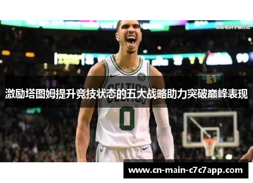 激励塔图姆提升竞技状态的五大战略助力突破巅峰表现 激励塔图姆提升竞技状态的五大战略助力突破巅峰表现