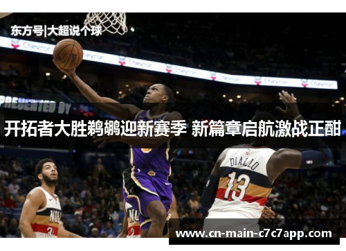 开拓者大胜鹈鹕迎新赛季 新篇章启航激战正酣 开拓者大胜鹈鹕迎新赛季 新篇章启航激战正酣
