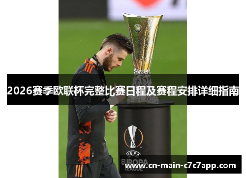 2026赛季欧联杯完整比赛日程及赛程安排详细指南 2026赛季欧联杯完整比赛日程及赛程安排详细指南