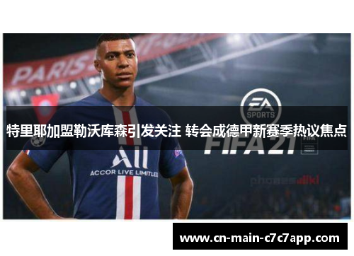 特里耶加盟勒沃库森引发关注 转会成德甲新赛季热议焦点