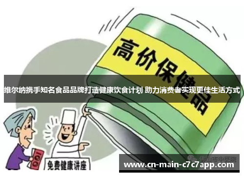 维尔纳携手知名食品品牌打造健康饮食计划 助力消费者实现更佳生活方式