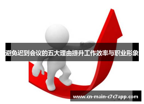 避免迟到会议的五大理由提升工作效率与职业形象 避免迟到会议的五大理由提升工作效率与职业形象