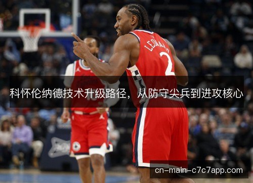 科怀伦纳德技术升级路径，从防守尖兵到进攻核心
