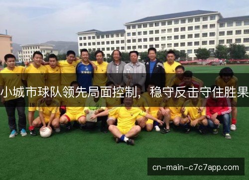 小城市球队领先局面控制，稳守反击守住胜果